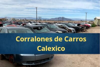 Corralones de Carros en Calexico California Cerca de Mi
